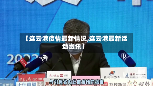【连云港疫情最新情况,连云港最新活动资讯】-第3张图片