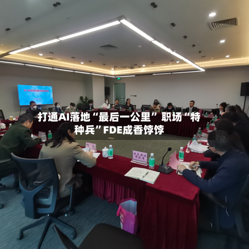 打通AI落地“最后一公里” 职场“特种兵”FDE成香饽饽