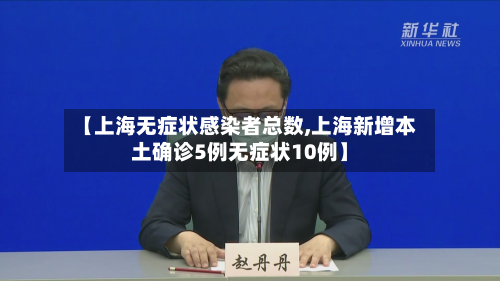 【上海无症状感染者总数,上海新增本土确诊5例无症状10例】