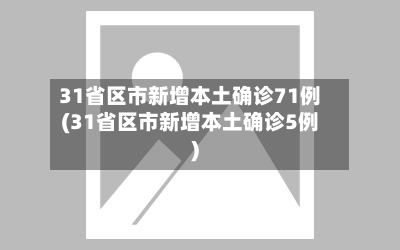 31省区市新增本土确诊71例(31省区市新增本土确诊5例)