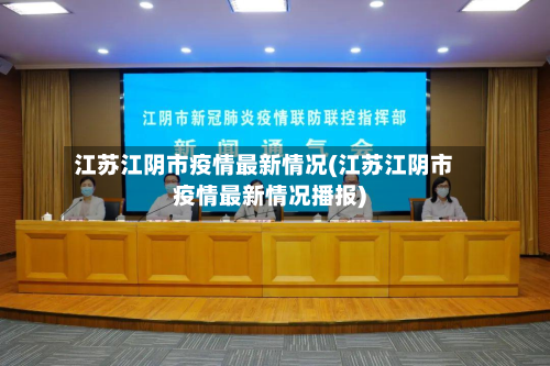 江苏江阴市疫情最新情况(江苏江阴市疫情最新情况播报)