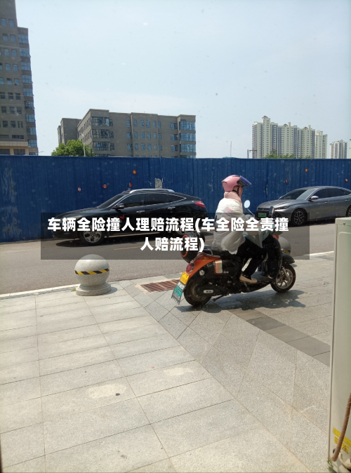 车辆全险撞人理赔流程(车全险全责撞人赔流程)-第2张图片