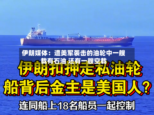 伊朗媒体：遭美军袭击的油轮中一艘载有石油 还有一艘空载-第2张图片