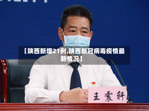 【陕西新增21例,陕西新冠病毒疫情最新情况】