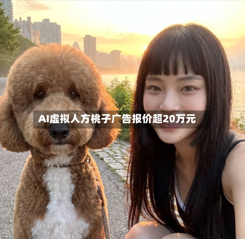 AI虚拟人方桃子广告报价超20万元-第2张图片