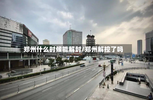 郑州什么时候能解封/郑州解控了吗-第2张图片