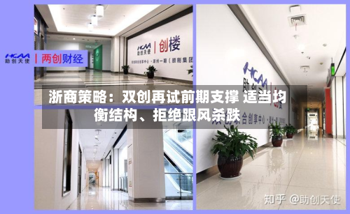 浙商策略：双创再试前期支撑 适当均衡结构、拒绝跟风杀跌-第3张图片