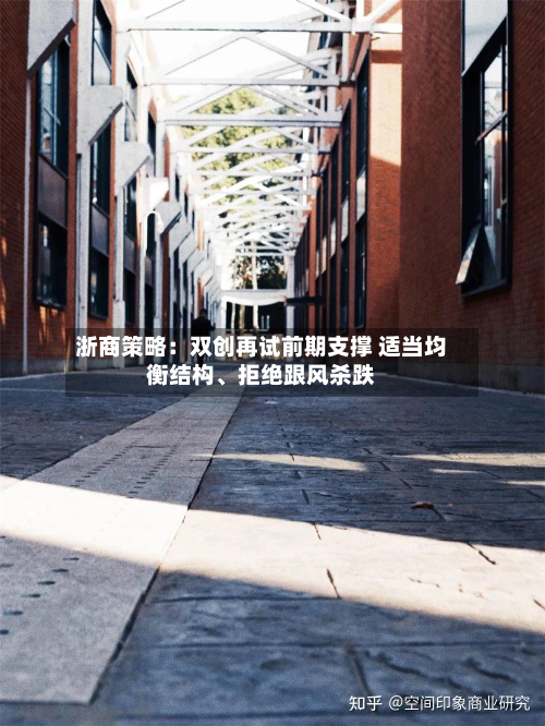 浙商策略：双创再试前期支撑 适当均衡结构	、拒绝跟风杀跌-第2张图片