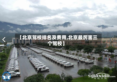 【北京驾校排名及费用,北京最厉害三个驾校】