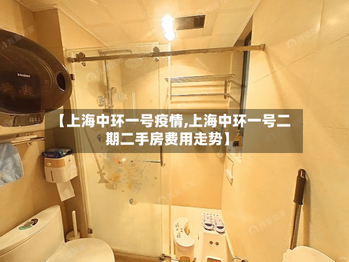 【上海中环一号疫情,上海中环一号二期二手房费用走势】