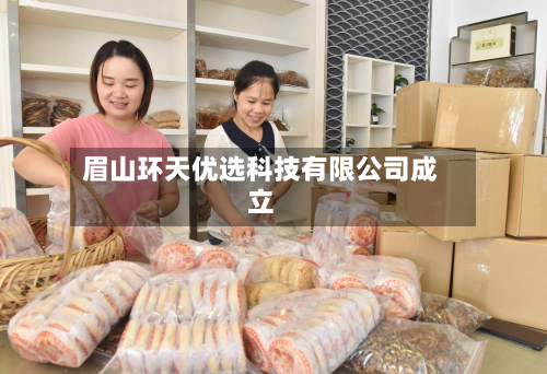 眉山环天优选科技有限公司成立