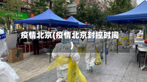疫情北京(疫情北京封控时间)-第3张图片