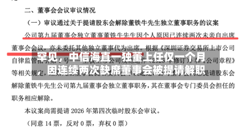 罕见，中信海直一独董上任仅一个月，因连续两次缺席董事会被提请解职