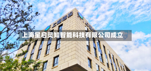 上海星启灵知智能科技有限公司成立
