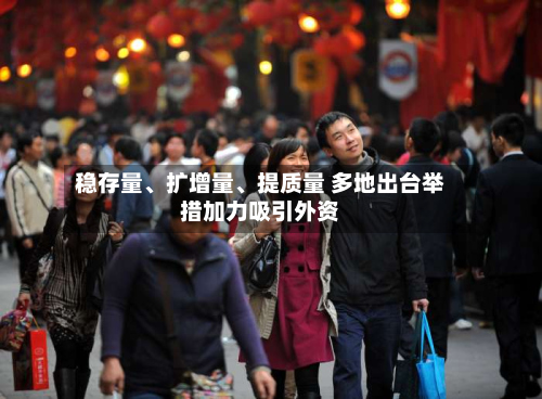稳存量、扩增量、提质量 多地出台举措加力吸引外资-第3张图片