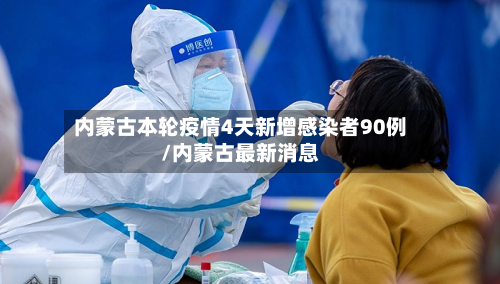 内蒙古本轮疫情4天新增感染者90例/内蒙古最新消息-第3张图片