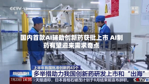 国内首款AI辅助创新药获批上市 AI制药有望迎来需求奇点