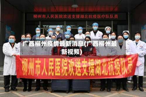 广西柳州疫情最新消息(广西柳州最新视频)