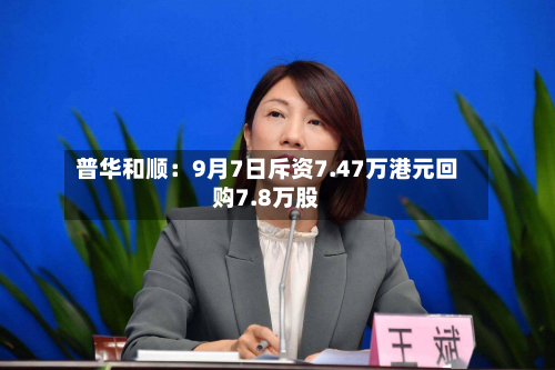普华和顺:9月7日斥资7.47万港元回购7.8万股-第1张图片