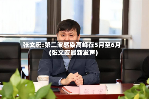 张文宏:第二波感染高峰在5月至6月(张文宏最新发声)-第2张图片