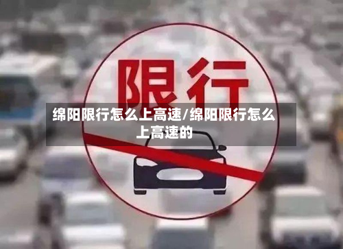 绵阳限行怎么上高速/绵阳限行怎么上高速的