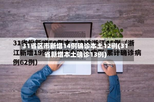 31省区市新增14例确诊本土12例(31省新增本土确诊13例)-第3张图片