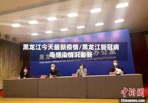 黑龙江今天最新疫情/黑龙江新冠病毒感染情况最新