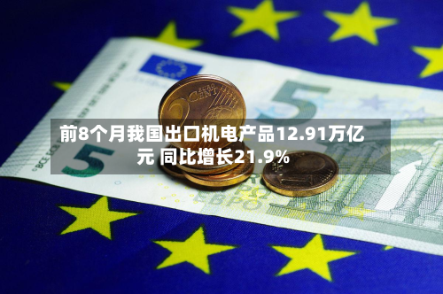 前8个月我国出口机电产品12.91万亿元 同比增长21.9%