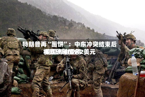 特朗普再“画饼”：中东冲突结束后 美国汽油费用将跌破每加仑2美元-第2张图片