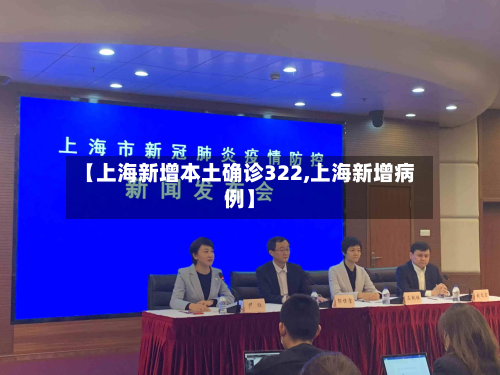 【上海新增本土确诊322,上海新增病例】-第2张图片