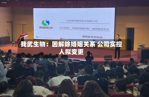 我武生物：因解除婚姻关系 公司实控人拟变更