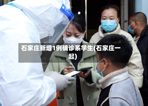 石家庄新增1例确诊系学生(石家庄一起)-第2张图片