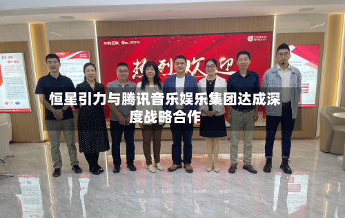 恒星引力与腾讯音乐娱乐集团达成深度战略合作-第3张图片