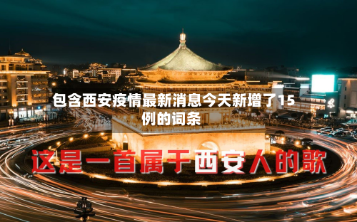 包含西安疫情最新消息今天新增了15例的词条-第2张图片