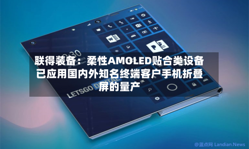 联得装备：柔性AMOLED贴合类设备已应用国内外知名终端客户手机折叠屏的量产-第3张图片