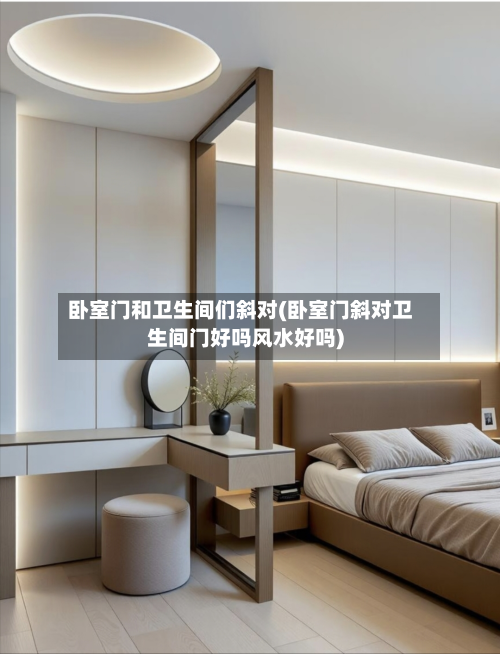 卧室门和卫生间们斜对(卧室门斜对卫生间门好吗风水好吗)-第2张图片