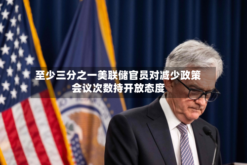 至少三分之一美联储官员对减少政策会议次数持开放态度-第2张图片