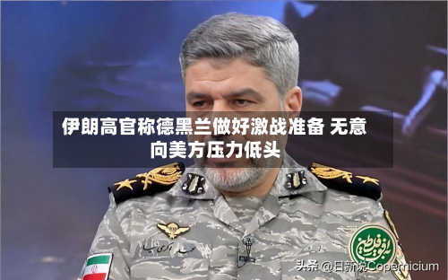 伊朗高官称德黑兰做好激战准备 无意向美方压力低头-第3张图片