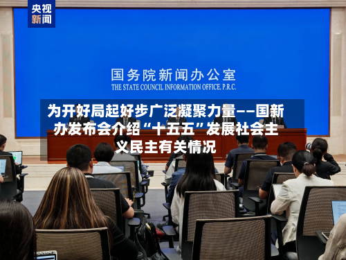 为开好局起好步广泛凝聚力量——国新办发布会介绍“十五五”发展社会主义民主有关情况-第2张图片