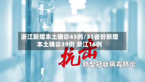 浙江新增本土确诊45例/31省份新增本土确诊39例 浙江16例-第2张图片
