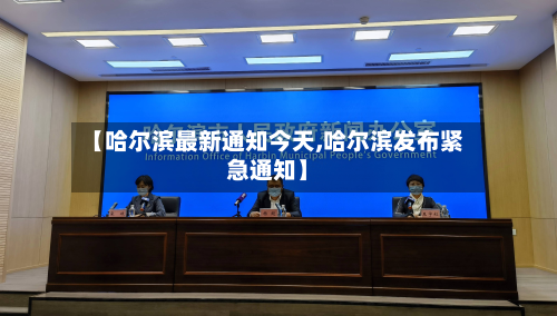 【哈尔滨最新通知今天,哈尔滨发布紧急通知】