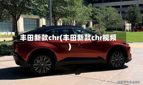 丰田新款chr(丰田新款chr视频)-第2张图片