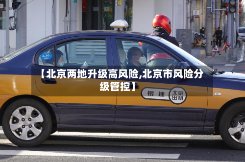 【北京两地升级高风险,北京市风险分级管控】