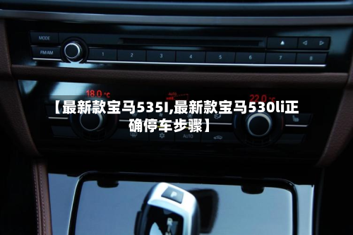 【最新款宝马535I,最新款宝马530li正确停车步骤】