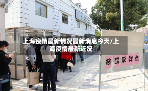 上海疫情最新情况最新消息今天/上海疫情最新近况
