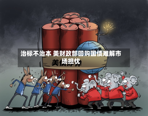 治标不治本 美财政部回购国债难解市场担忧-第2张图片