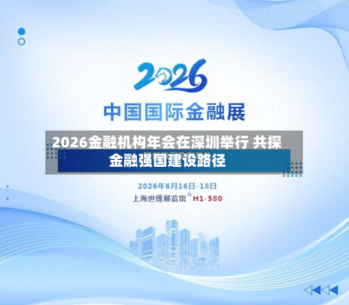 2026金融机构年会在深圳举行 共探金融强国建设路径
