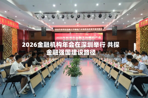 2026金融机构年会在深圳举行 共探金融强国建设路径-第2张图片