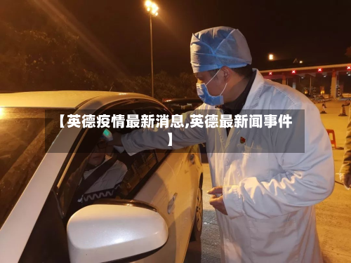 【英德疫情最新消息,英德最新闻事件】