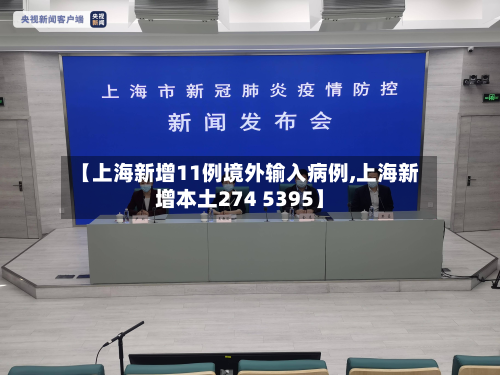 【上海新增11例境外输入病例,上海新增本土274 5395】-第3张图片